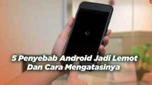 Read more about the article 5 Penyebab Android Jadi Lemot Dan Cara Mengatasinya