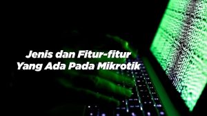 Jenis dan Fitur-fitur Yang Ada Pada Mikrotik
